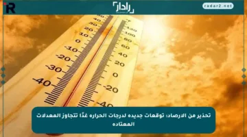 تحذير من الأرصاد: توقعات جديدة لدرجات الحرارة غدًا تتجاوز المعدلات المعتادة